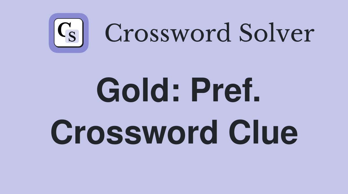 Gold: Pref. Crossword Clue