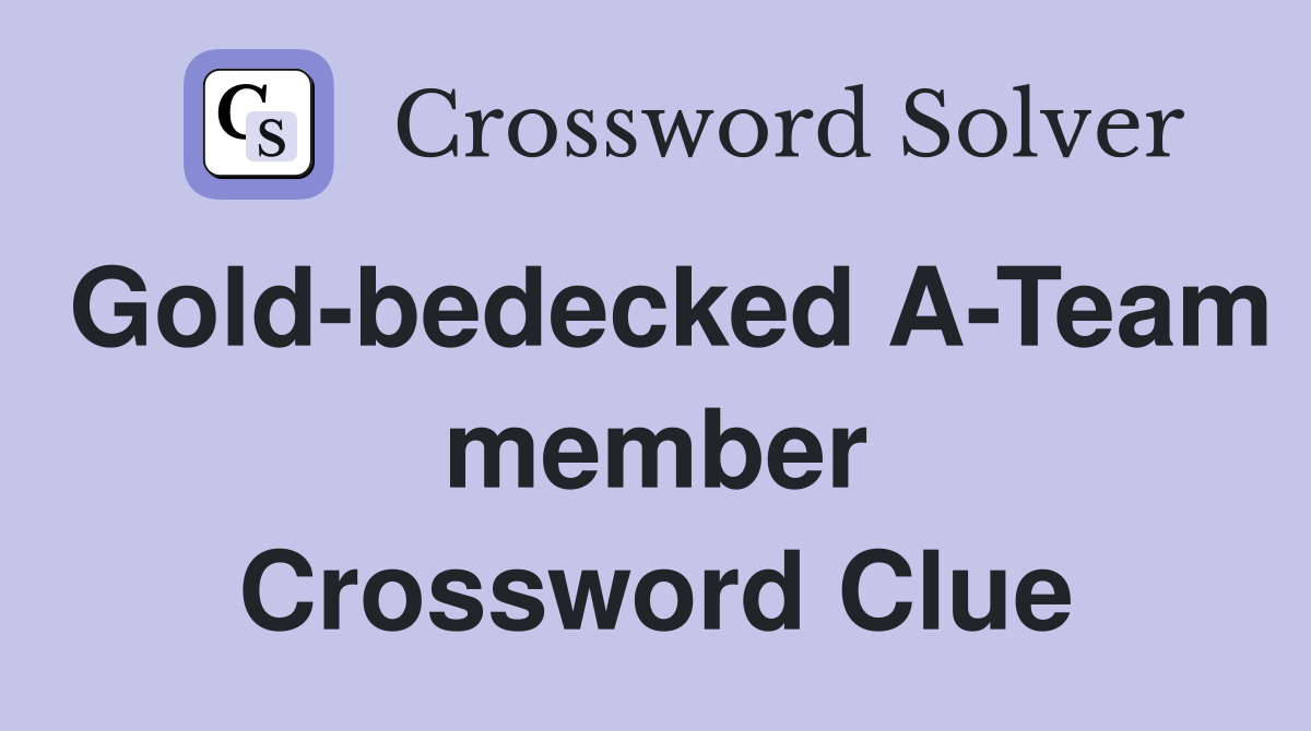 Gold-bedecked A-Team member Crossword Clue
