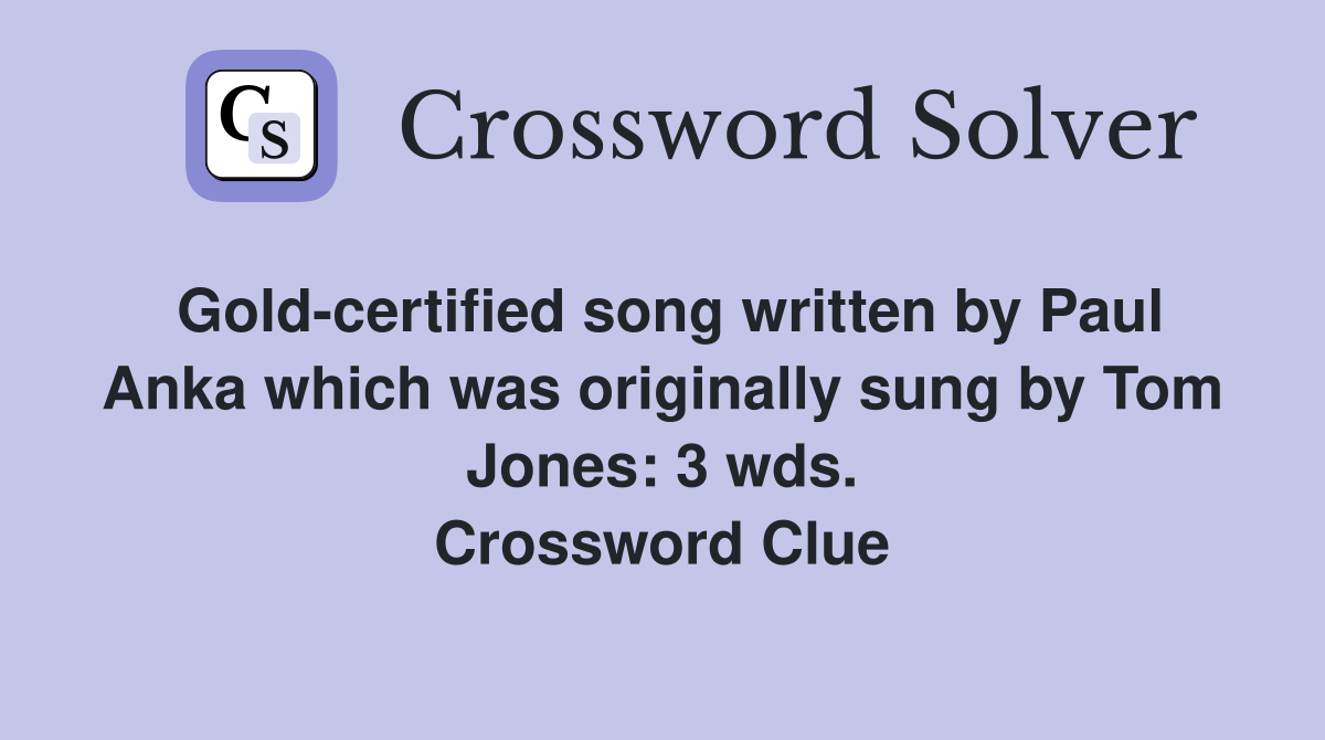 Gold-certified song written by Paul Anka which was originally sung by Tom Jones: 3 wds. Crossword Clue