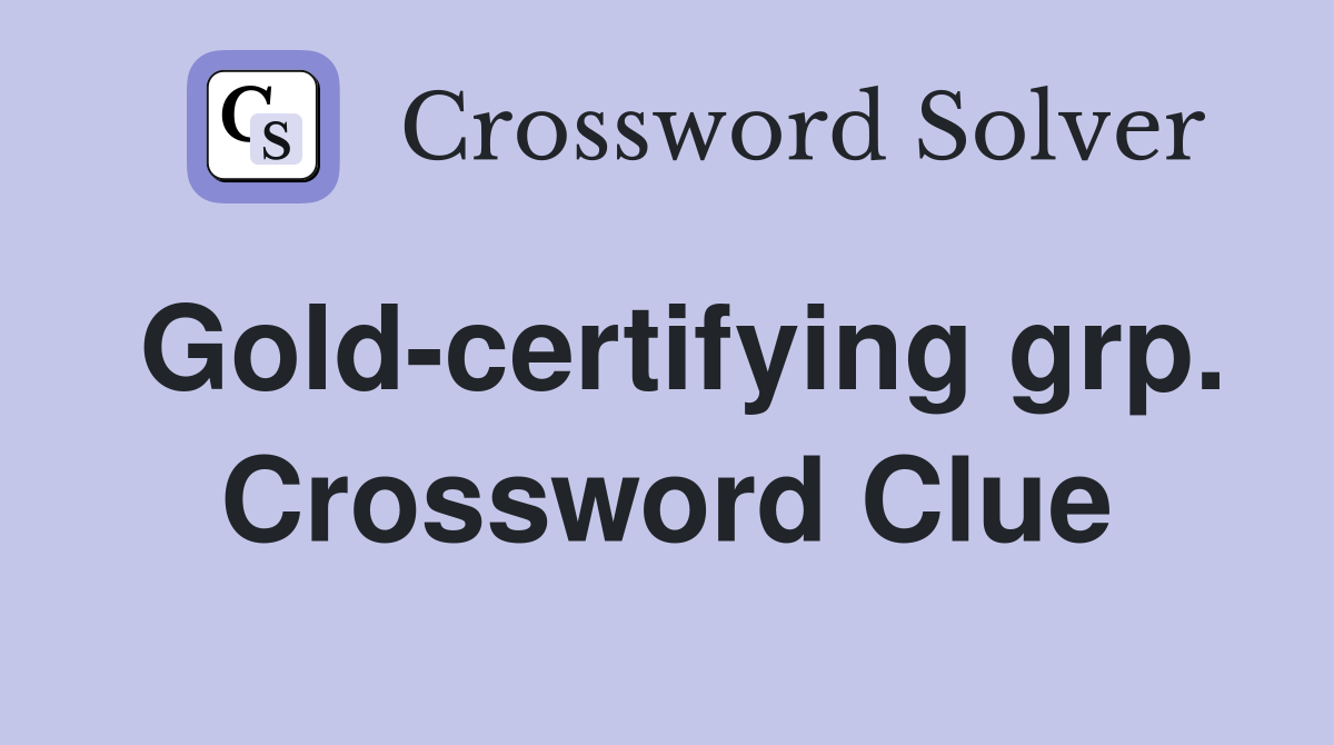 Gold-certifying grp. Crossword Clue