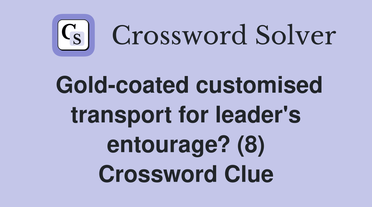 Gold-coated customised transport for leader's entourage? (8) Crossword Clue
