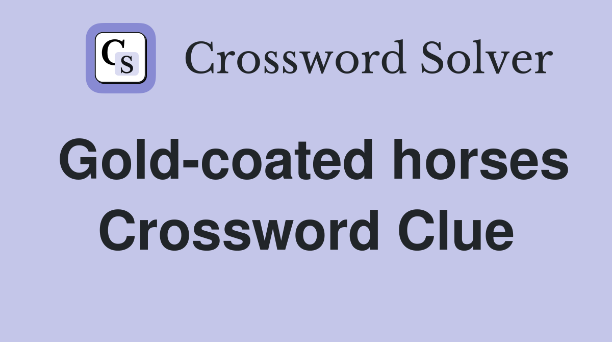 Gold-coated horses Crossword Clue