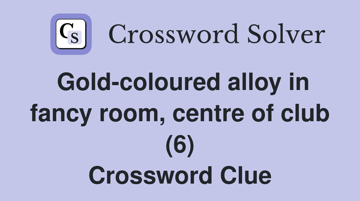Gold-coloured alloy in fancy room, centre of club (6) Crossword Clue