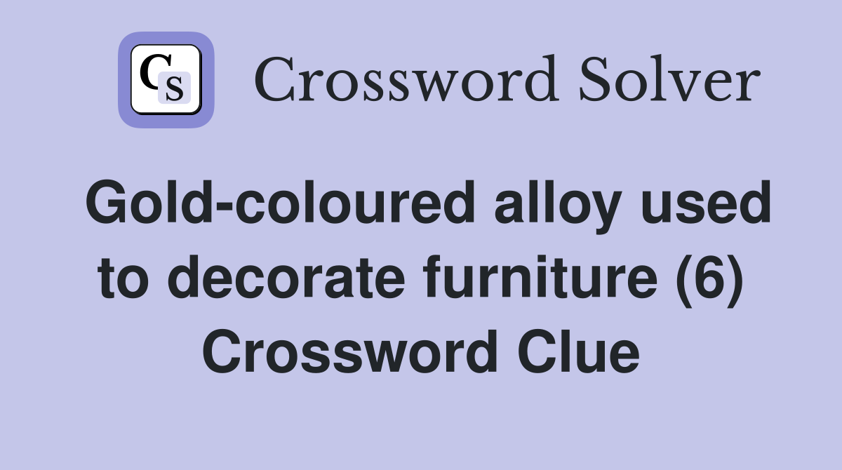 Gold-coloured alloy used to decorate furniture (6) Crossword Clue