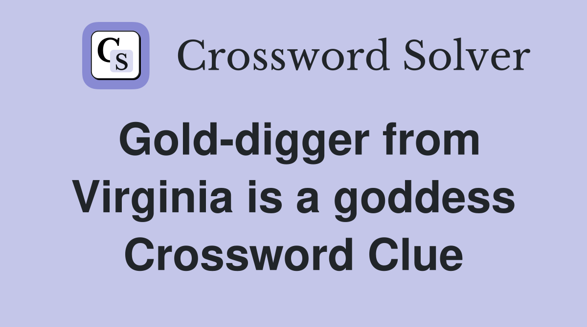 Gold-digger from Virginia is a goddess Crossword Clue