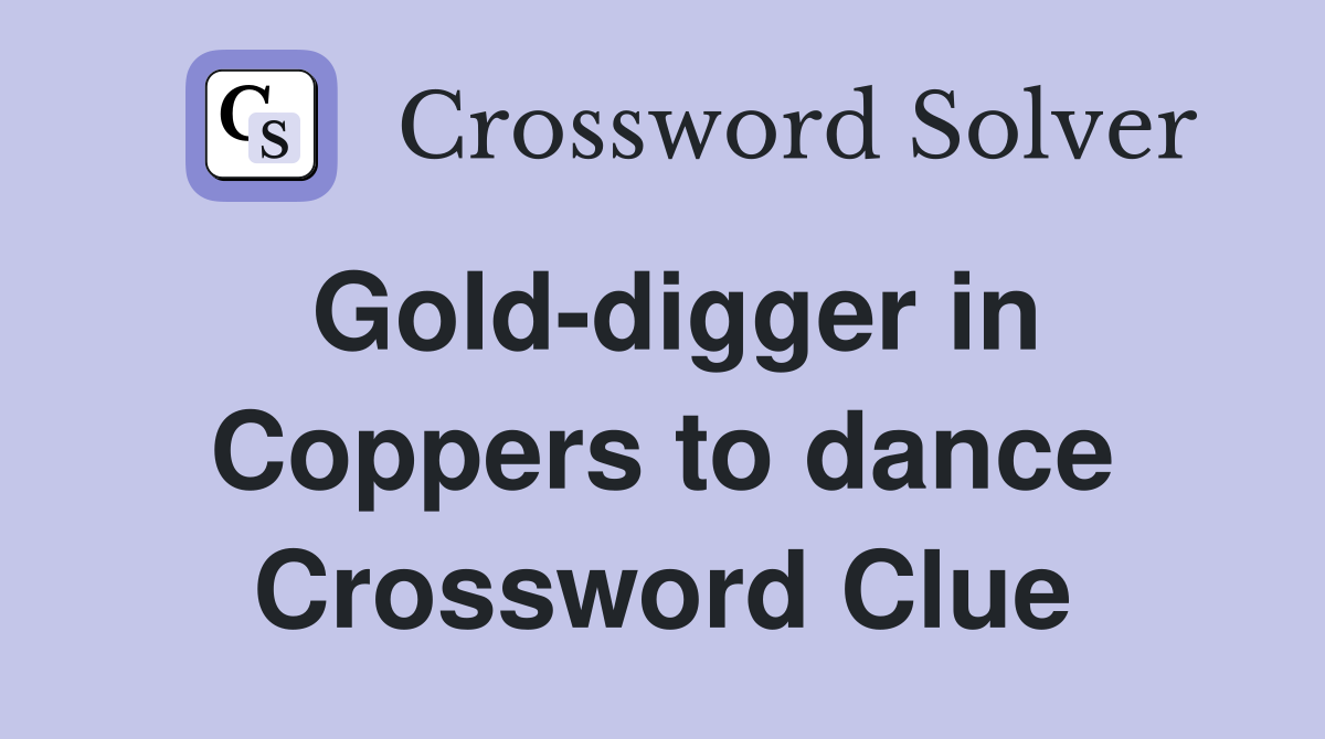 Gold-digger in Coppers to dance Crossword Clue