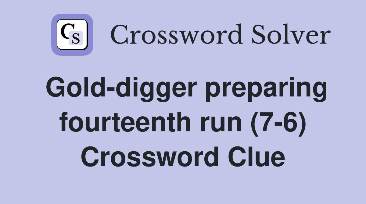 Gold-digger preparing fourteenth run (7-6) Crossword Clue