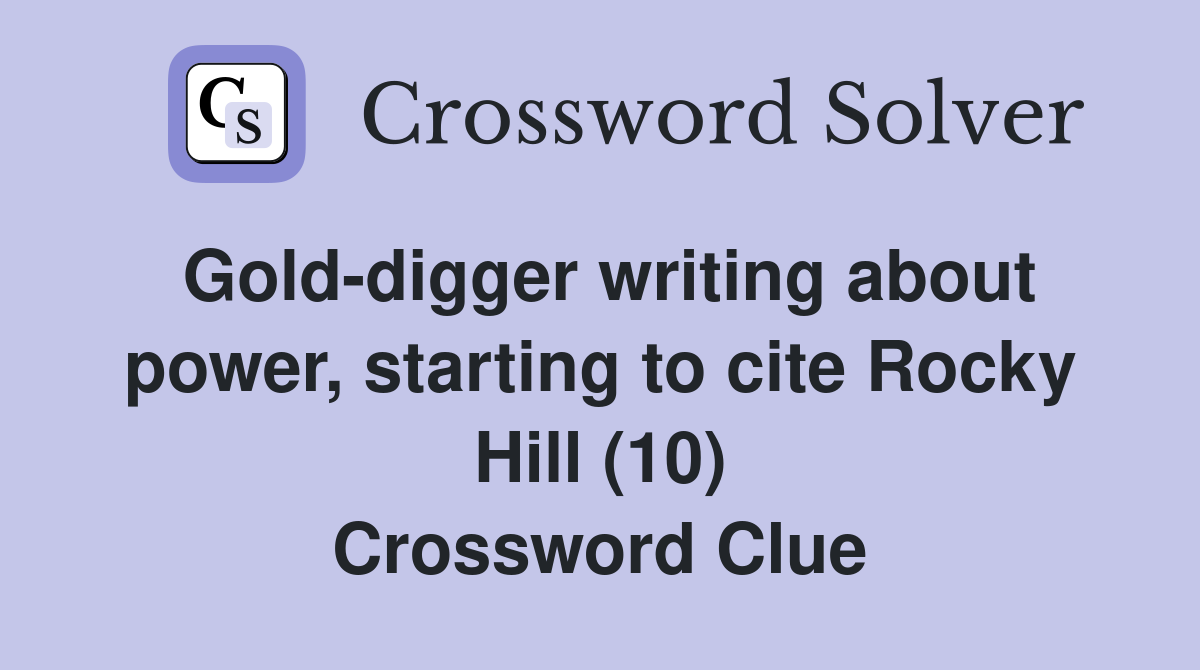 Gold-digger writing about power, starting to cite Rocky Hill (10) Crossword Clue