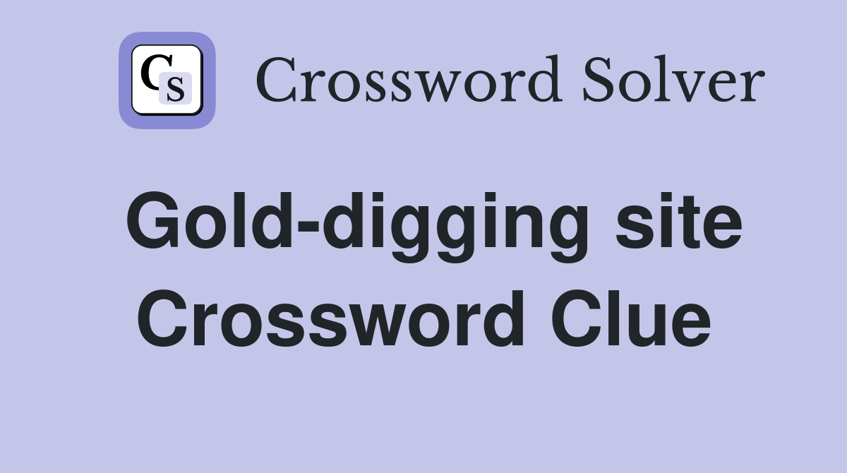 Gold-digging site Crossword Clue