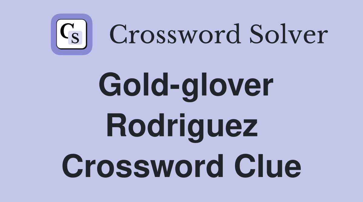 Gold-glover Rodriguez Crossword Clue
