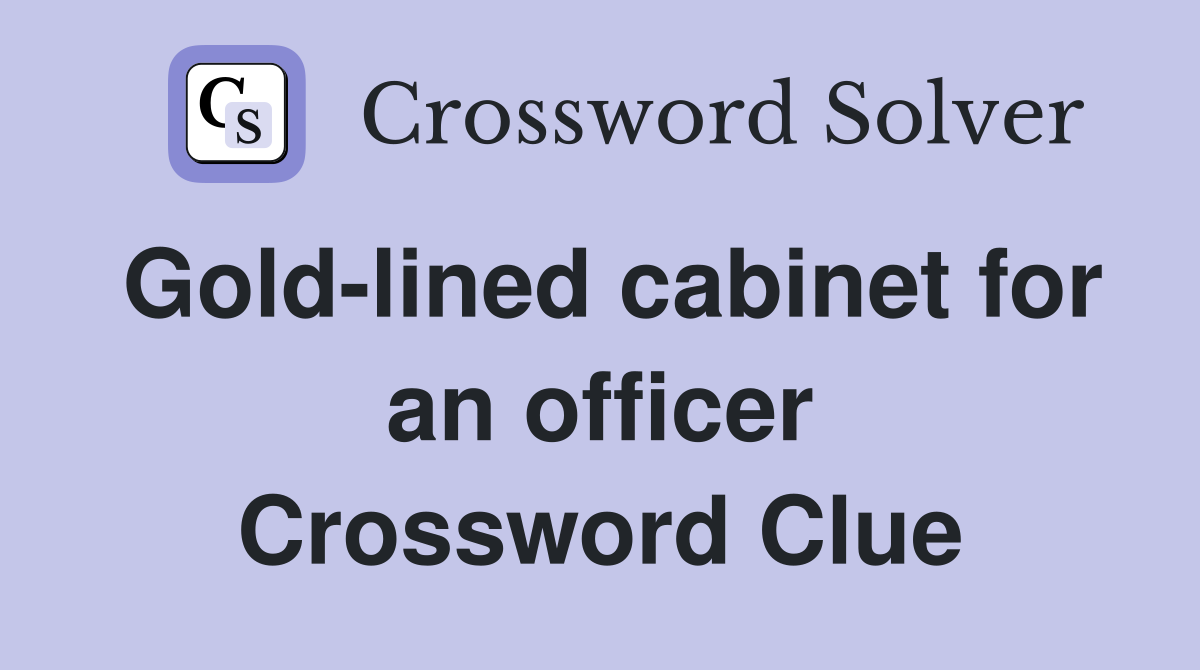Gold-lined cabinet for an officer Crossword Clue