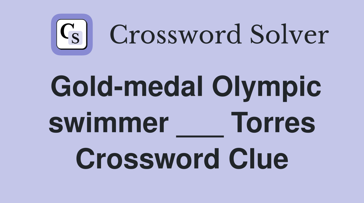 Gold-medal Olympic swimmer ___ Torres Crossword Clue