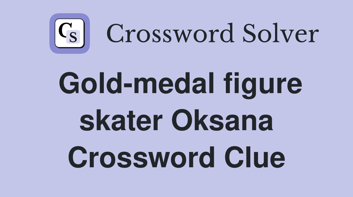 Gold-medal figure skater Oksana Crossword Clue