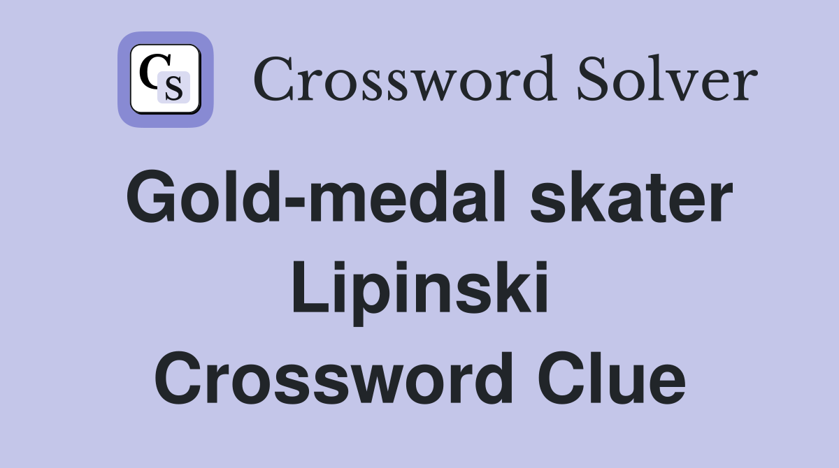 Gold-medal skater Lipinski Crossword Clue