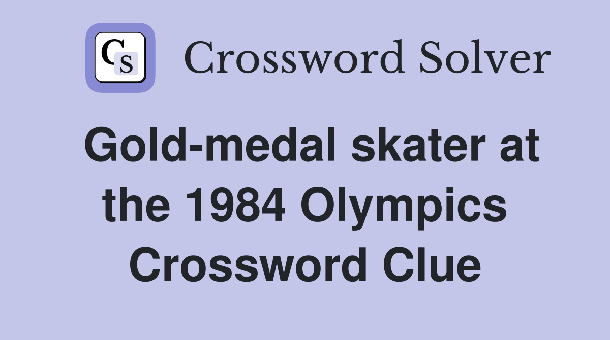 Gold-medal skater at the 1984 Olympics Crossword Clue