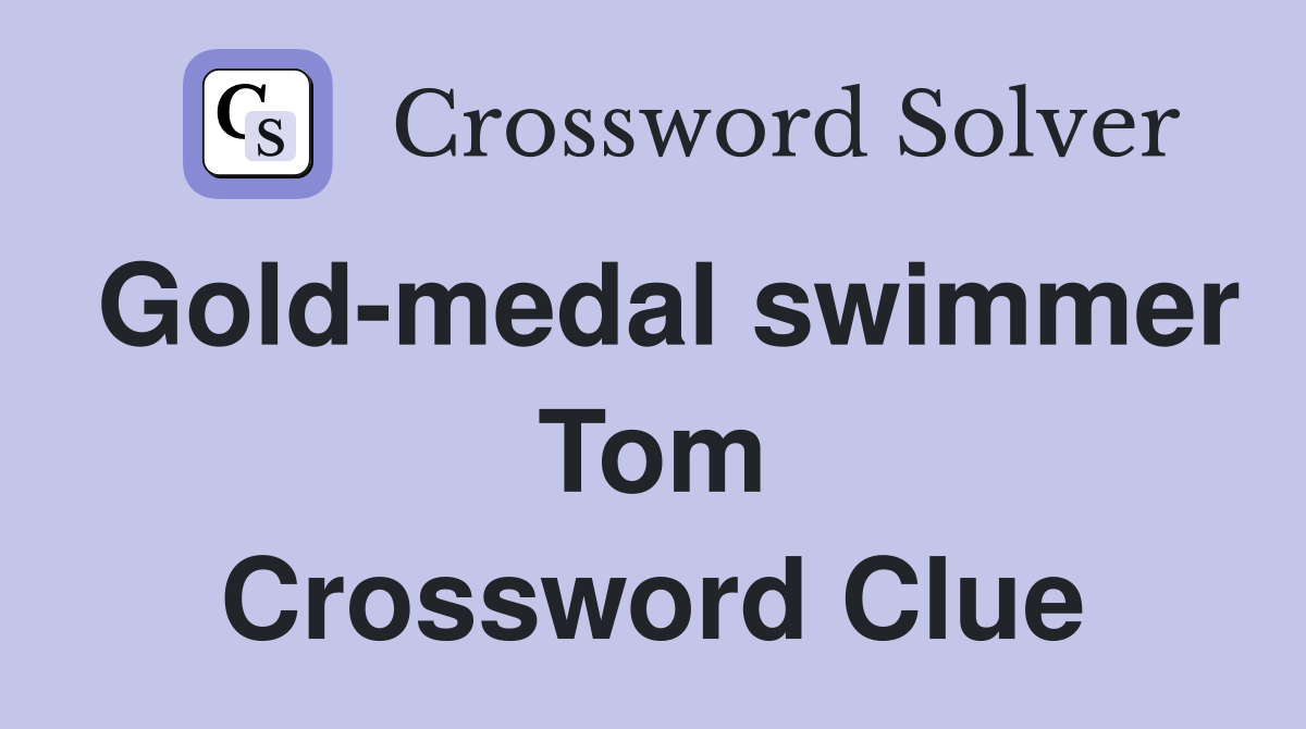 Gold-medal swimmer Tom Crossword Clue