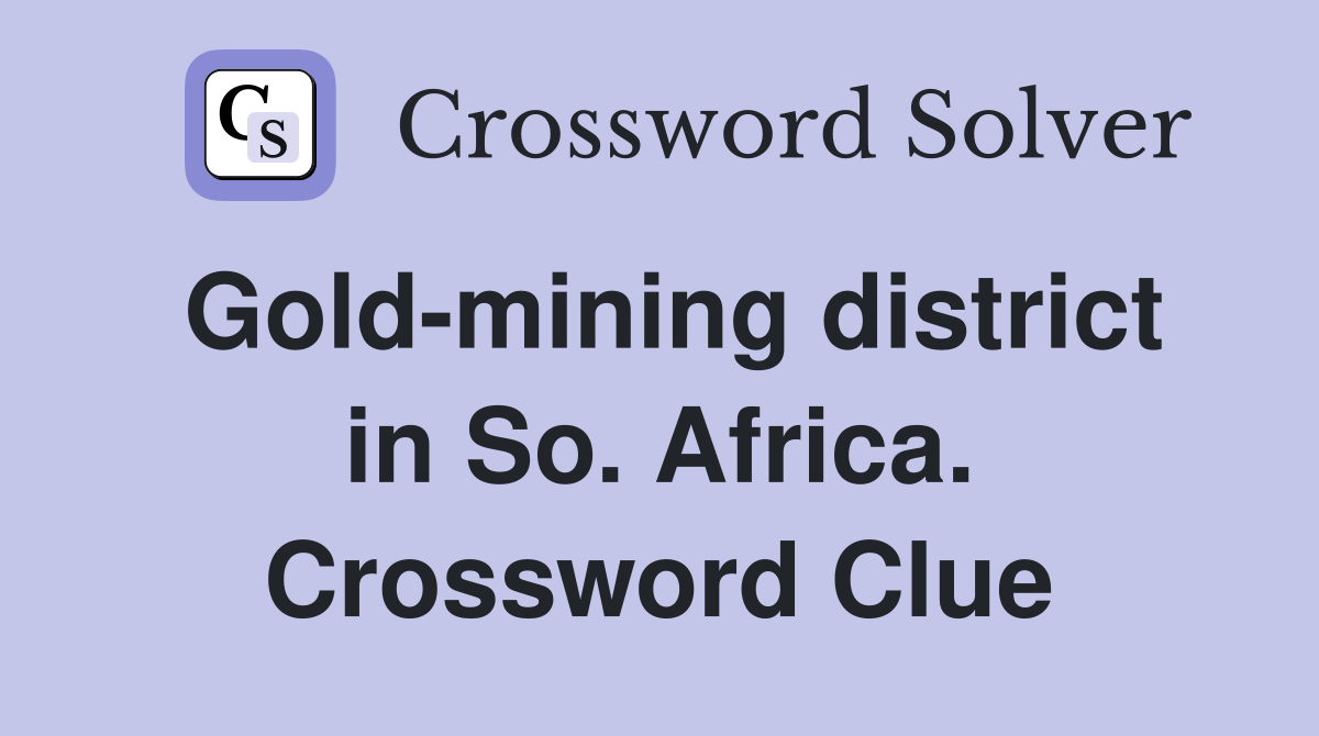 Gold-mining district in So. Africa. Crossword Clue