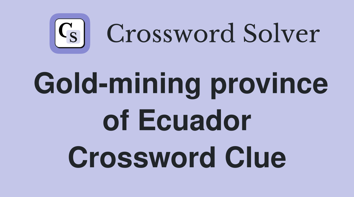 Gold-mining province of Ecuador Crossword Clue