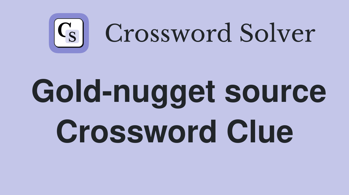 Gold-nugget source Crossword Clue