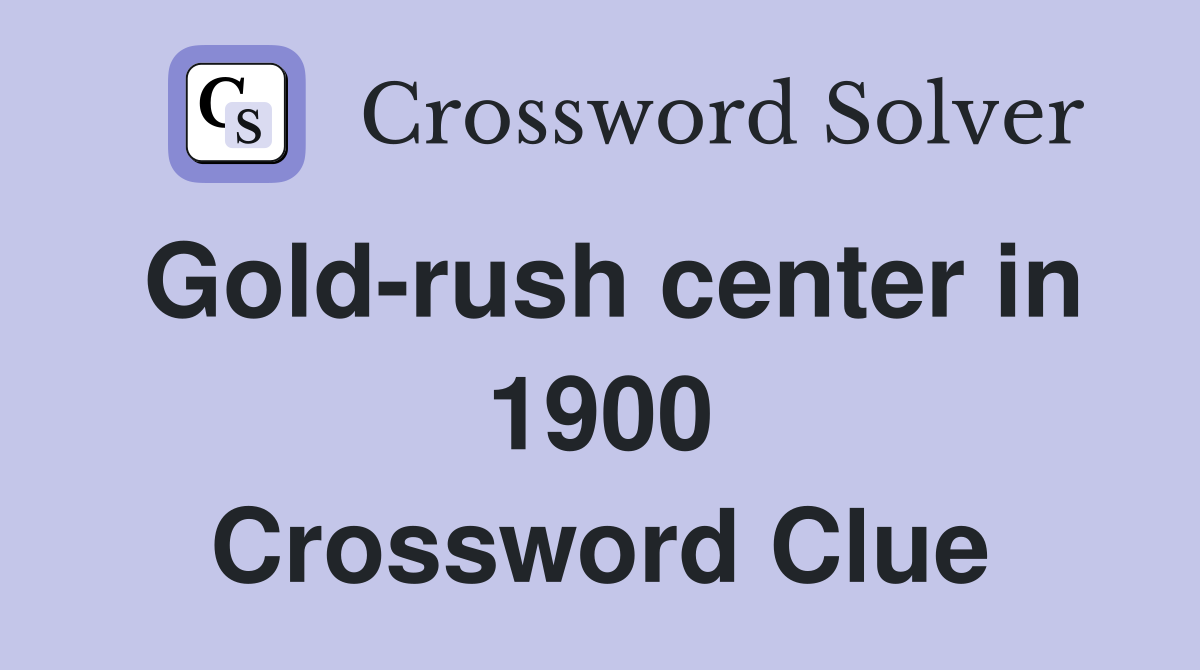 Gold-rush center in 1900 Crossword Clue