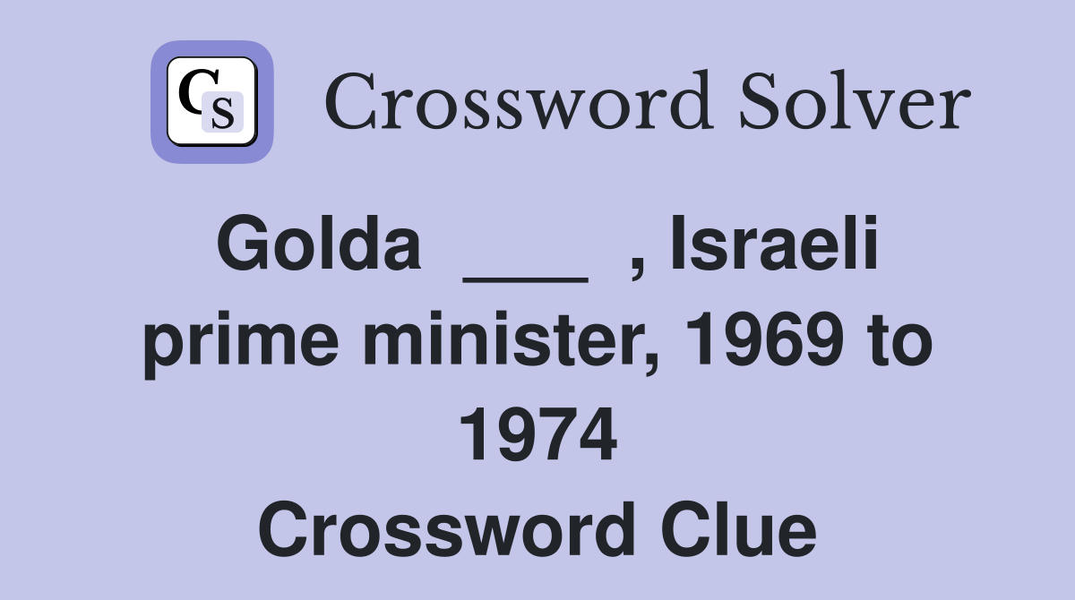Golda  ___  , Israeli prime minister, 1969 to 1974 Crossword Clue