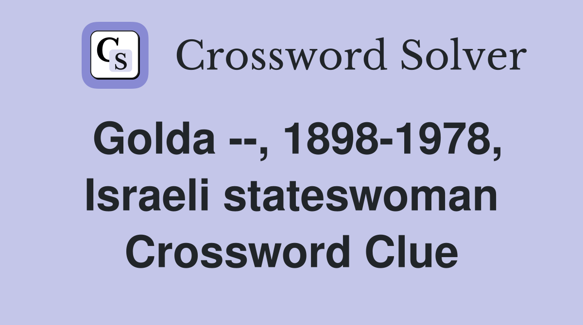 Golda --, 1898-1978, Israeli stateswoman Crossword Clue