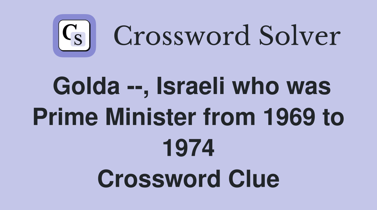Golda --, Israeli who was Prime Minister from 1969 to 1974 Crossword Clue