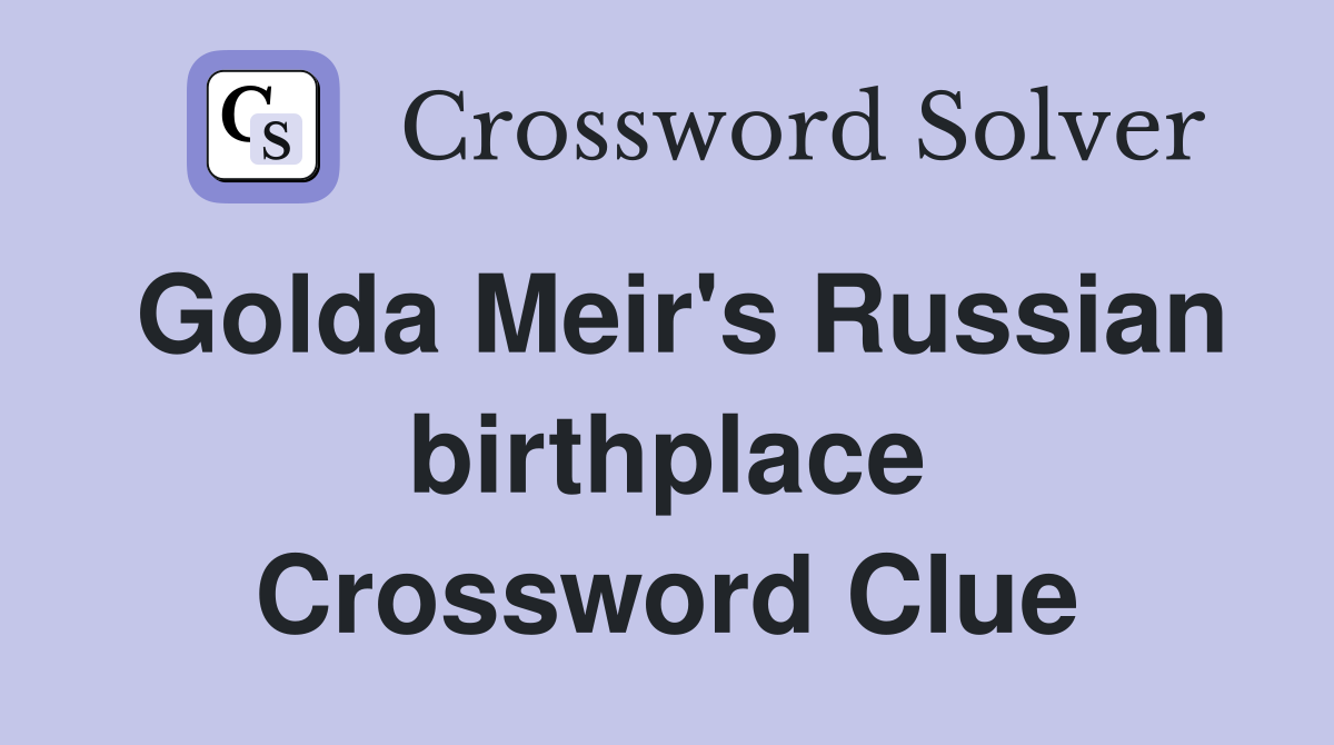 Golda Meir's Russian birthplace Crossword Clue