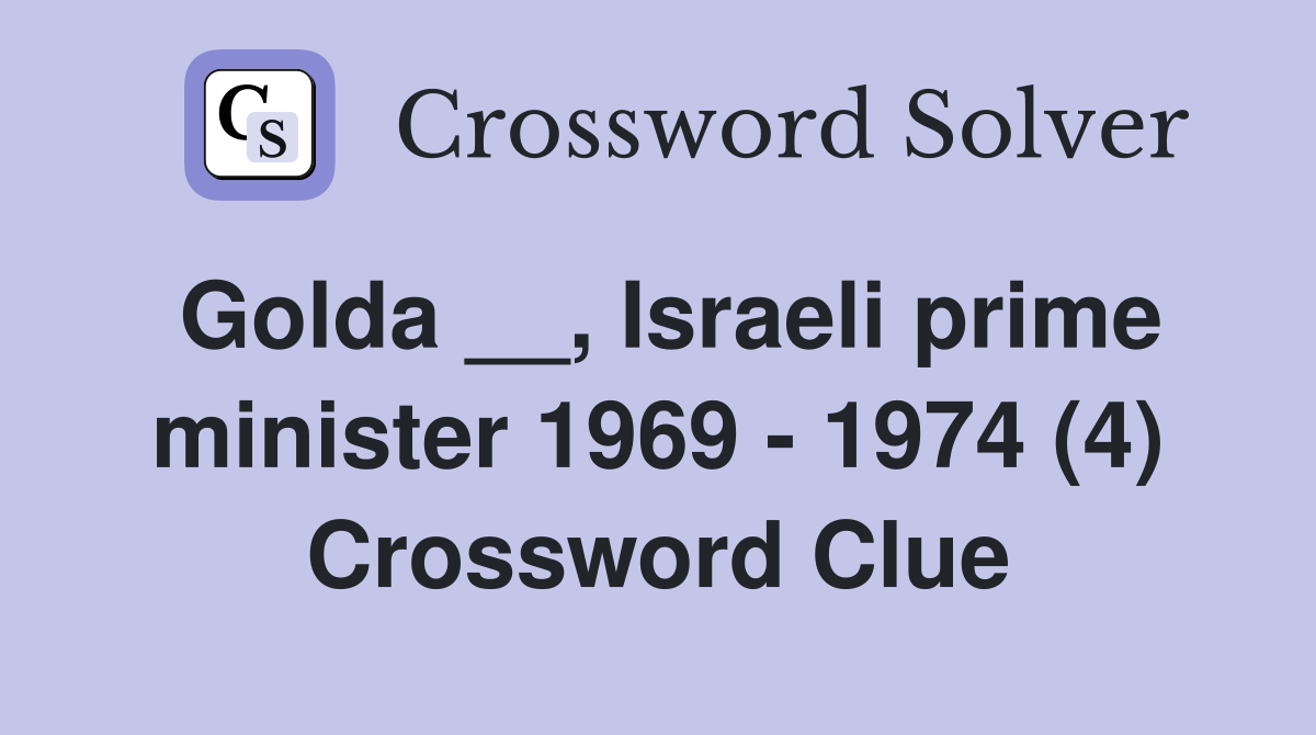 Golda __, Israeli prime minister 1969 - 1974 (4) Crossword Clue