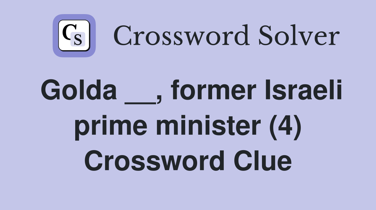 Golda __, former Israeli prime minister (4) Crossword Clue