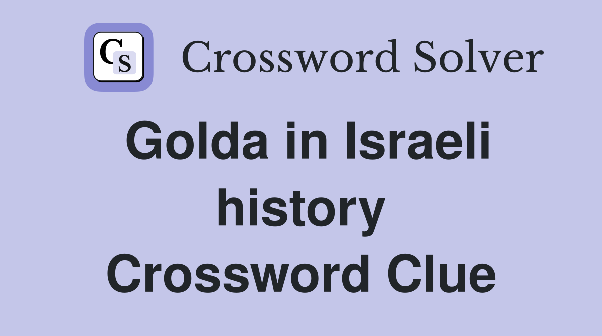 Golda in Israeli history Crossword Clue