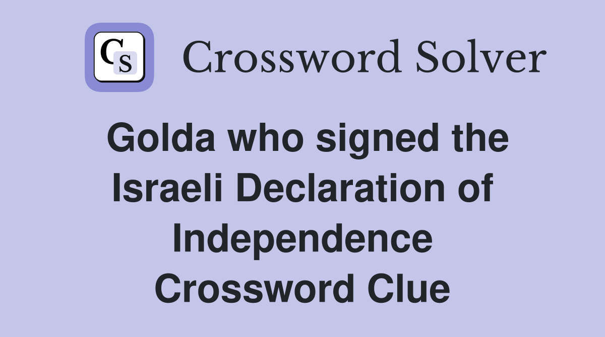 Golda who signed the Israeli Declaration of Independence Crossword Clue