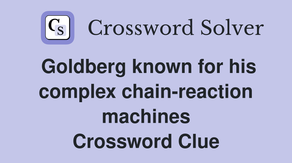Goldberg known for his complex chain-reaction machines Crossword Clue