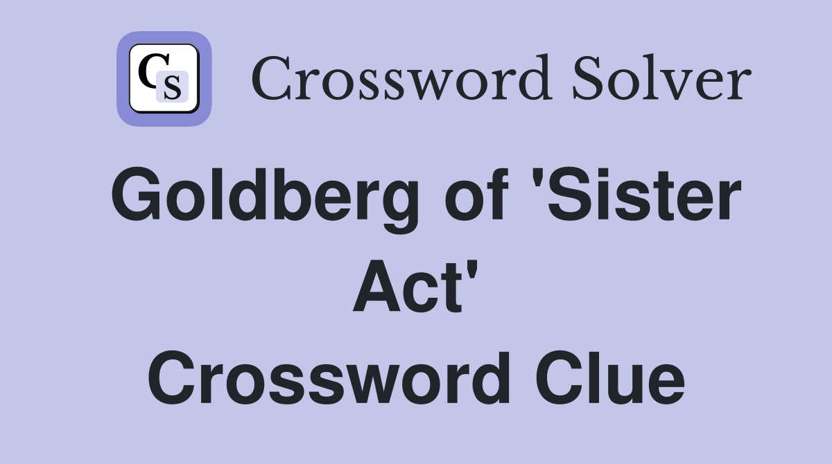 Goldberg of 'Sister Act' Crossword Clue