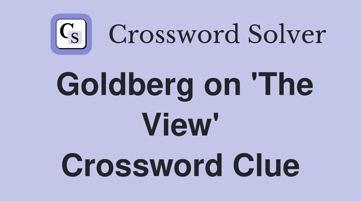 Goldberg on 'The View' Crossword Clue