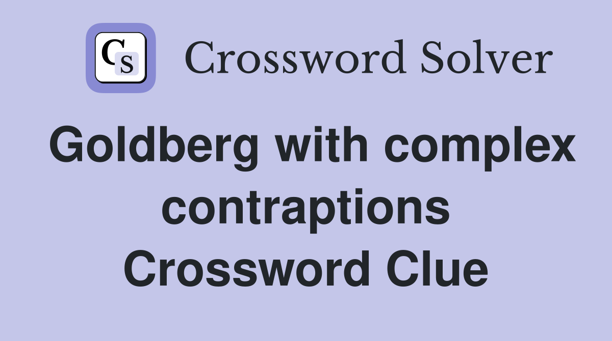 Goldberg with complex contraptions Crossword Clue
