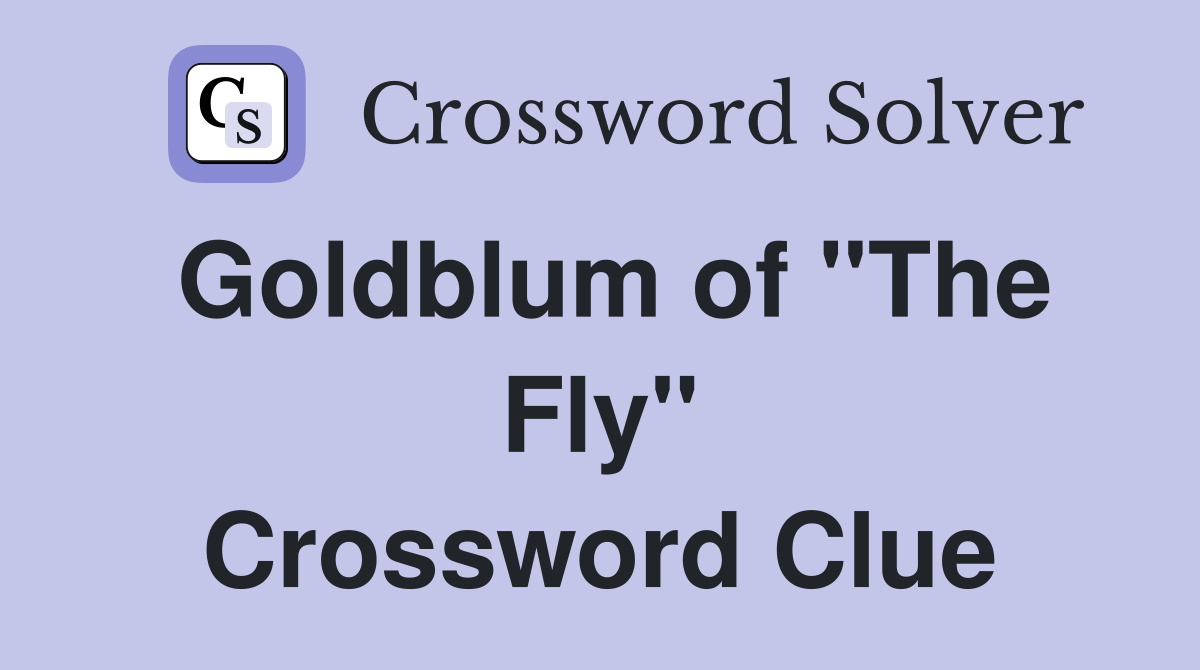 Goldblum of "The Fly" Crossword Clue