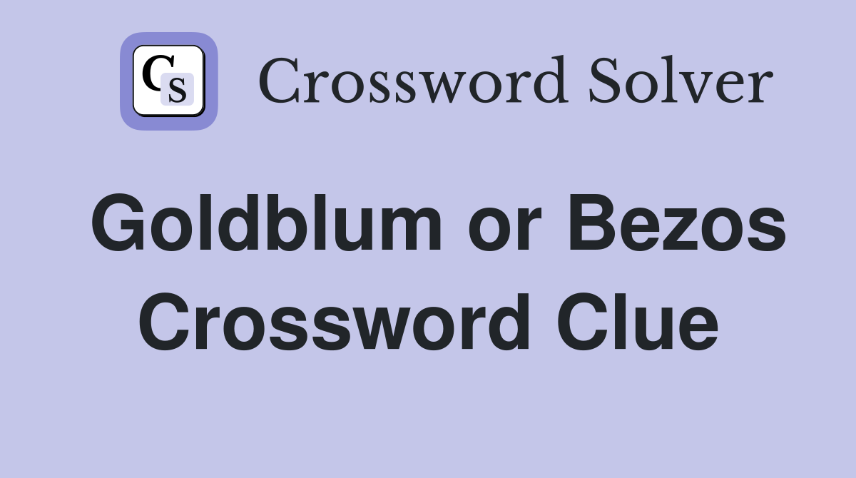 Goldblum or Bezos Crossword Clue