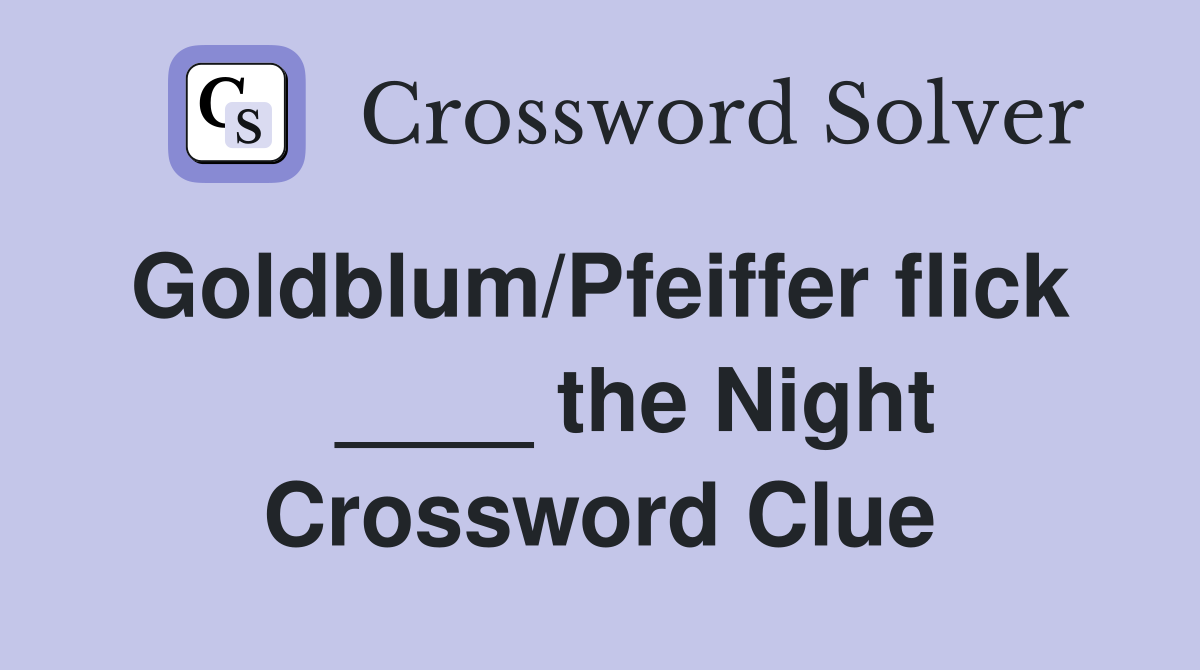 Goldblum/Pfeiffer flick     ____ the Night Crossword Clue