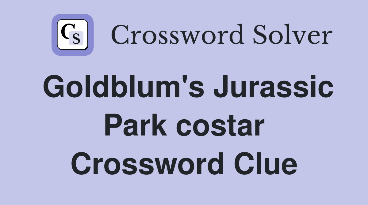 Goldblum's Jurassic Park costar Crossword Clue