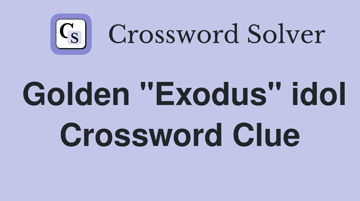 Golden "Exodus" idol Crossword Clue