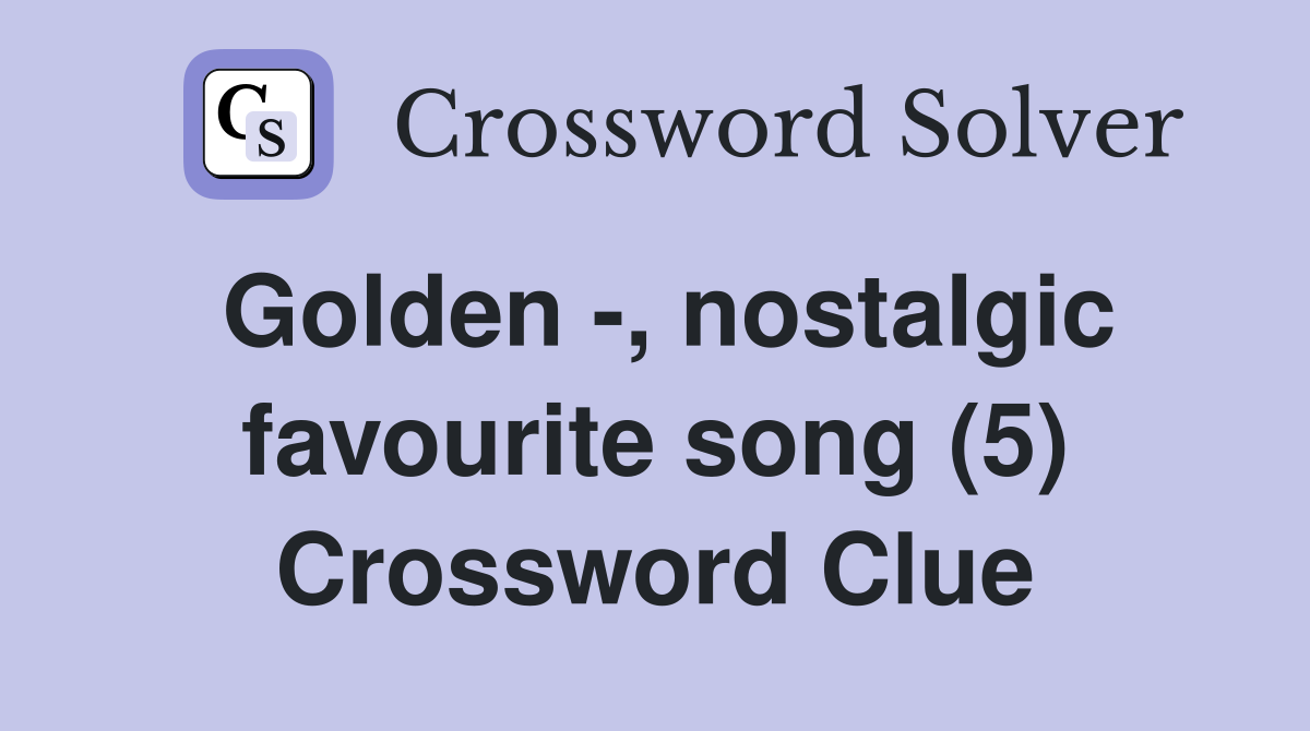 Golden -, nostalgic favourite song (5) Crossword Clue