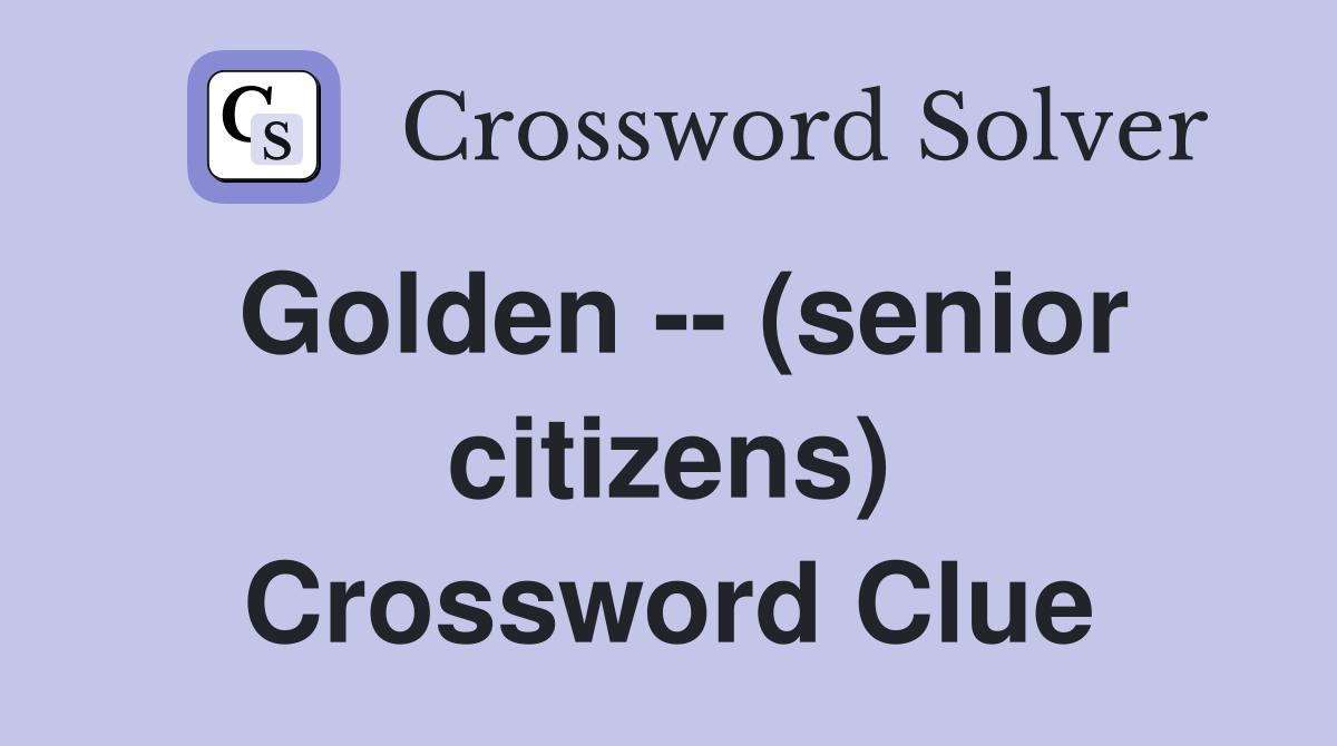 Golden -- (senior citizens) Crossword Clue