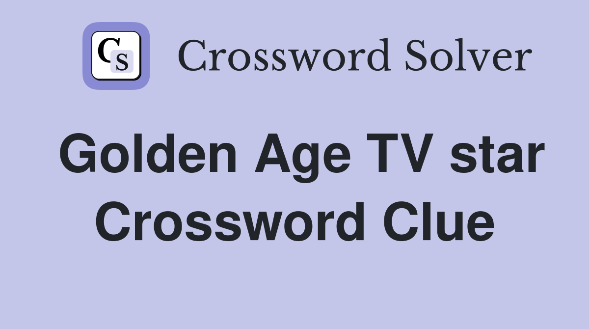 Golden Age TV star Crossword Clue