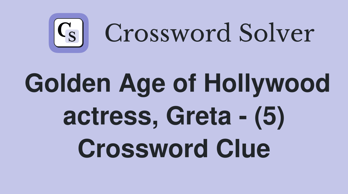 Golden Age of Hollywood actress, Greta - (5) Crossword Clue