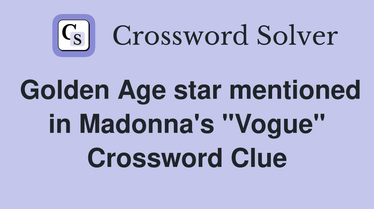 Golden Age star mentioned in Madonna's ''Vogue'' Crossword Clue