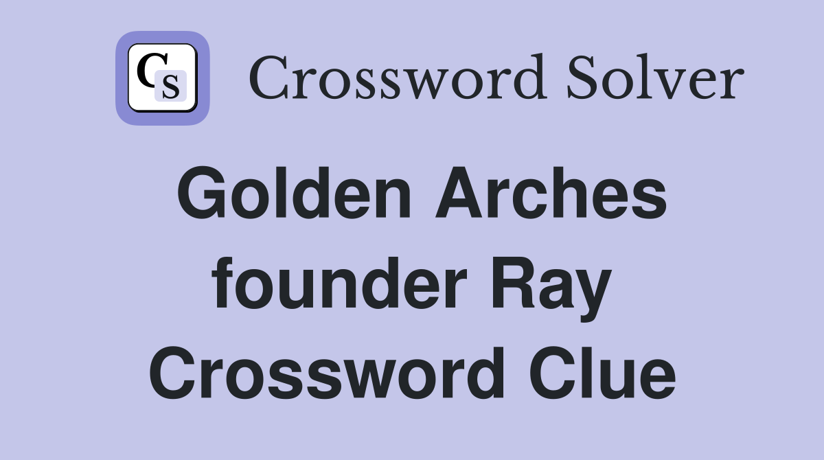 Golden Arches founder Ray Crossword Clue