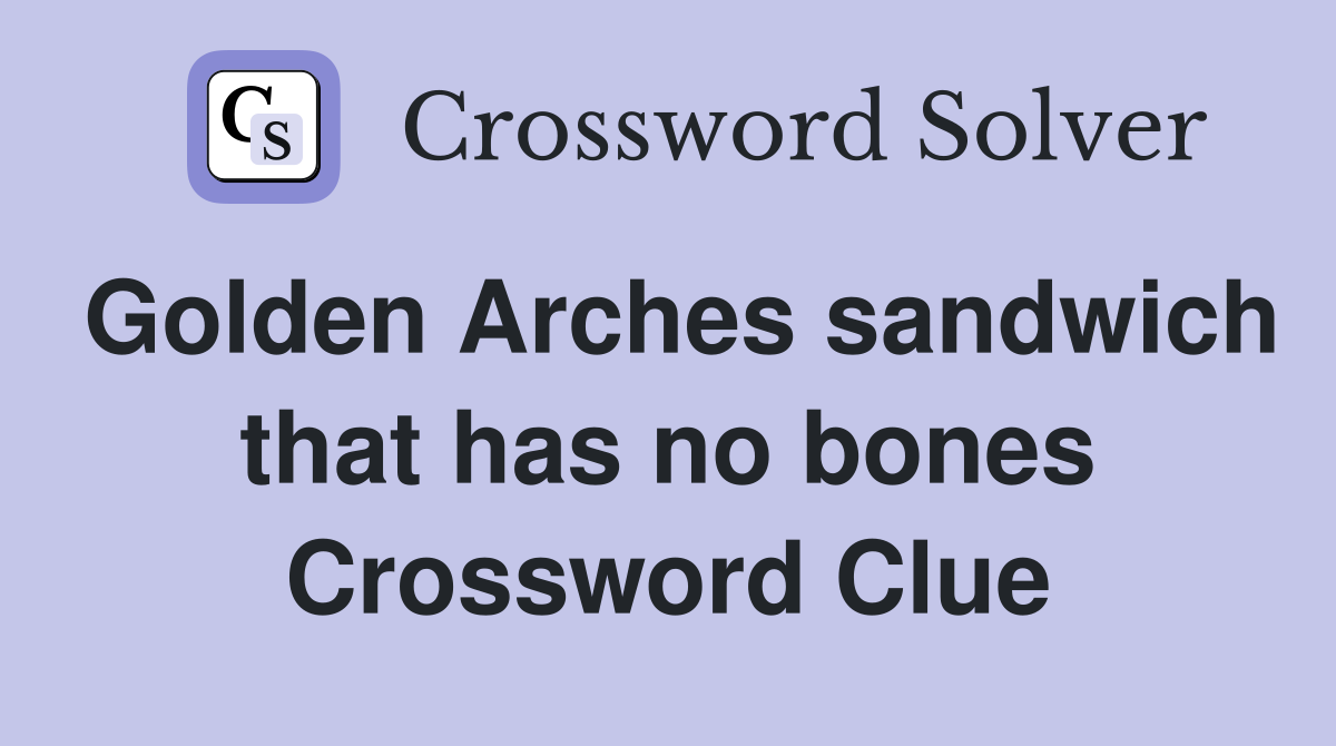 Golden Arches sandwich that has no bones Crossword Clue
