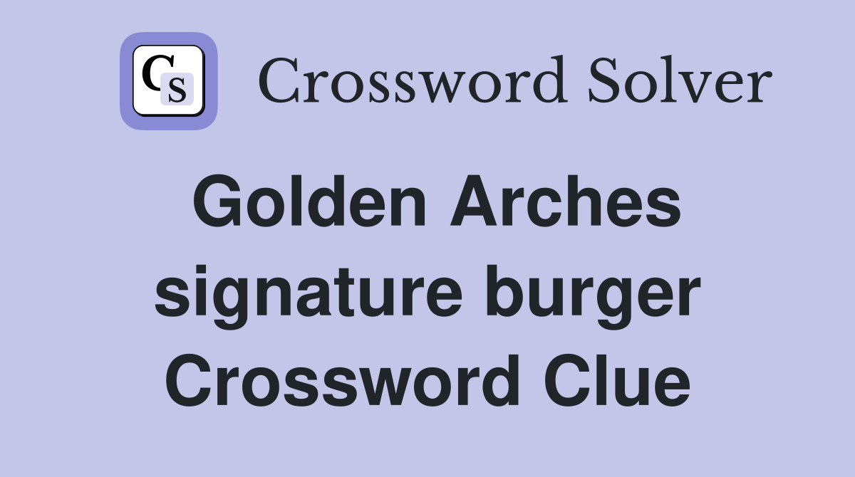Golden Arches signature burger Crossword Clue