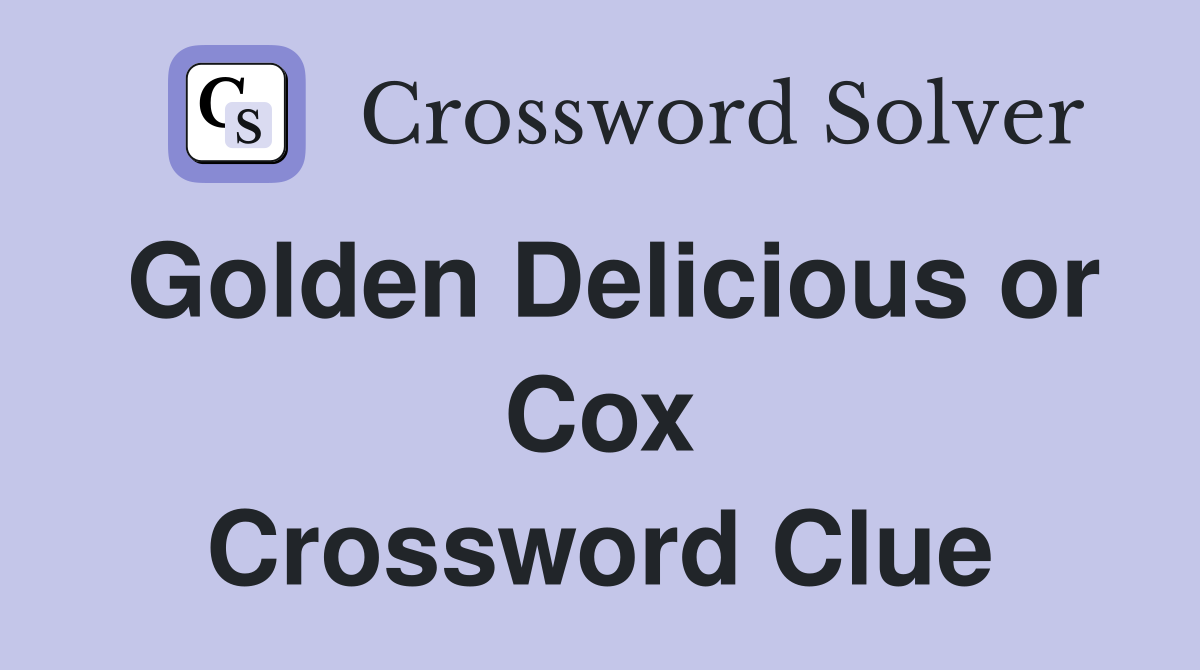 Golden Delicious or Cox Crossword Clue